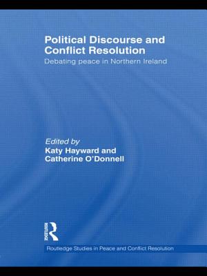Political Discourse and Conflict Resolution: Debating Peace in Northern Ireland - Hayward, Katy (Editor), and O'Donnell, Catherine (Editor)