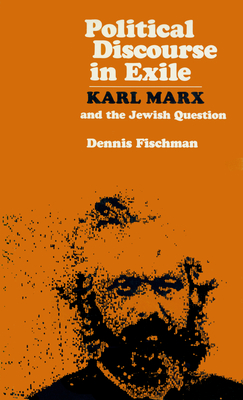Political Discourse in Exile: Karl Marx and the Jewish Question - Fischman, Dennis