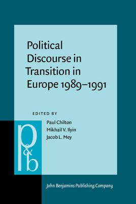 Political Discourse in Transition in Europe 1989-1991 - Chilton, Paul (Editor), and Ilyin, Mikhail V. (Editor), and Mey, Jacob L. (Editor)