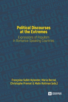 Political Discourses at the Extremes: Expressions of Populism in Romance-Speaking Countries - Sullet-Nylander, Franoise (Editor), and Bernal, Mara (Editor), and Premat, Christophe (Editor)