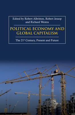 Political Economy and Global Capitalism - Albritton, Robert (Editor), and Jessop, Bob (Editor), and Westra, Richard (Editor)