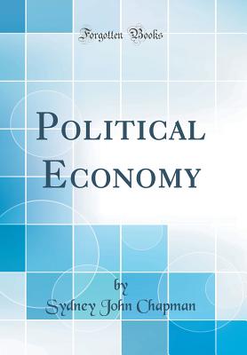 Political Economy (Classic Reprint) - Chapman, Sydney John, Sir