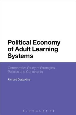 Political Economy of Adult Learning Systems: Comparative Study of Strategies, Policies and Constraints - Desjardins, Richard