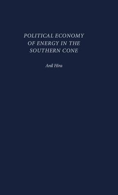 Political Economy of Energy in the Southern Cone - Hira, Anil, Dr., PH.D.