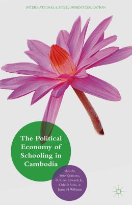 Political Economy of Schooling in Cambodia: Issues of Quality and Equity - Kitamura, Yuto (Editor), and Edwards Jr, D Brent (Editor), and Williams, James H (Editor)