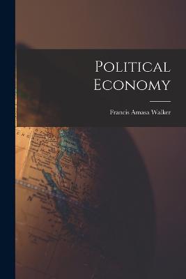 Political Economy - Walker, Francis Amasa 1840-1897 (Creator)