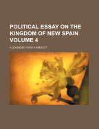 Political Essay on the Kingdom of New-Spain Volume 4