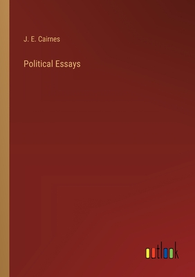 Political Essays - Cairnes, J E