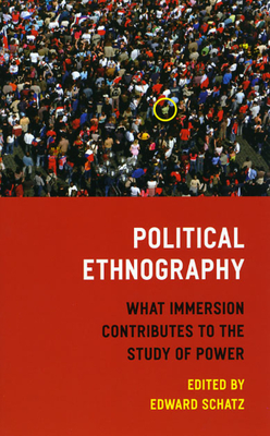 Political Ethnography: What Immersion Contributes to the Study of Power - Schatz, Edward (Editor)