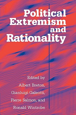 Political Extremism and Rationality - Breton, Albert (Editor), and Galeotti, Gianluigi (Editor), and Salmon, Pierre, pro (Editor)