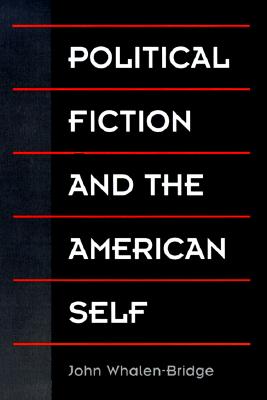 Political Fiction and the American Self - Whalen-Bridge, John