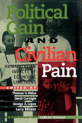Political Gain and Civilian Pain: Humanitarian Impacts of Economic Sanctions - Weiss, Thomas G (Editor), and Cortright, David, President (Editor), and Lopez, George A, Professor (Editor)