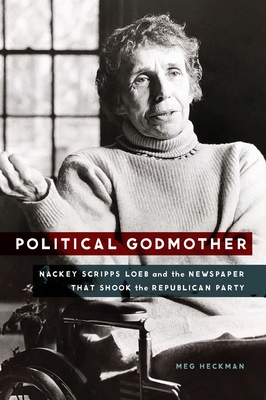 Political Godmother: Nackey Scripps Loeb and the Newspaper That Shook the Republican Party - Heckman, Meg