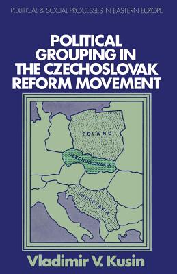 Political Grouping in the Czechoslovak Reform Movement - Kusin, Vladimir V