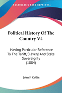 Political History Of The Country V4: Having Particular Reference To The Tariff, Slavery, And State Sovereignty (1884)