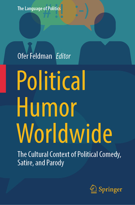 Political Humor Worldwide: The Cultural Context of Political Comedy, Satire, and Parody - Feldman, Ofer (Editor)