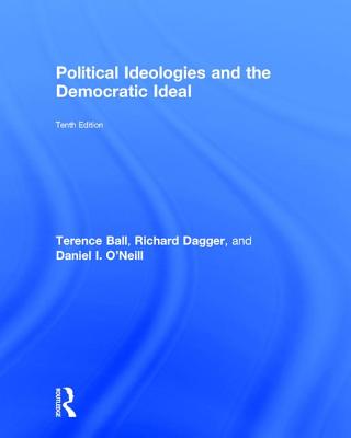 Political Ideologies and the Democratic Ideal - Ball, Terence, and Dagger, Richard, and O'Neill, Daniel I.