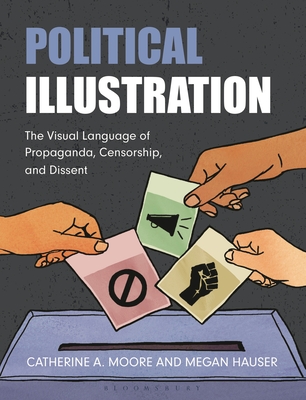 Political Illustration: The Visual Language of Propaganda, Censorship, and Dissent - Moore, Catherine, and Hauser, Megan