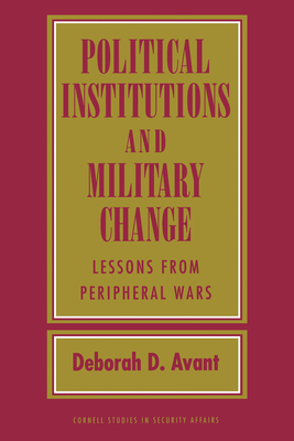 Political Institutions and Military Change: Lessons from Peripheral Wars - Avant, Deborah D