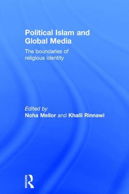 Political Islam and Global Media: The boundaries of religious identity - Mellor, Noha (Editor), and Rinnawi, Khalil (Editor)