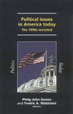 Political Issues in America Today: The 1990s Revisited - Davies, Philip, Dr. (Editor), and Waldstein, Fredric A (Editor)
