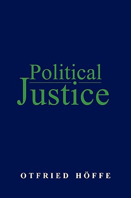 Political Justice: Foundations for a Critical Philosophy of Law and the State - Hffe, Otfried