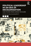 Political Leadership in an Era of Decolonisation: Case Studies from Across the Globe