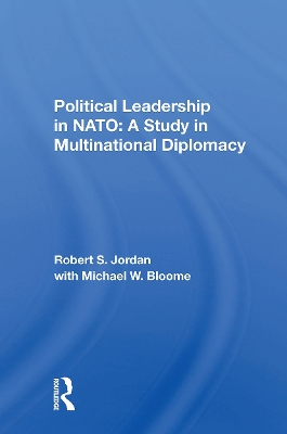 Political Leadership in NATO: A Study in Multinational Diplomacy - Jordan, Robert S