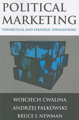 Political Marketing:: Theoretical and Strategic Foundations - Cwalina, Wojciech, and Falkowski, Andrzej, and Newman, Bruce I.