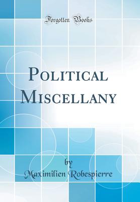 Political Miscellany (Classic Reprint) - Robespierre, Maximilien