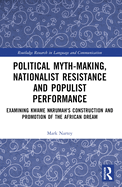 Political Myth-making, Nationalist Resistance and Populist Performance: Examining Kwame Nkrumah's Construction and Promotion of the African Dream