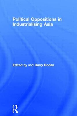 Political Oppositions in Industrialising Asia - Rodan, Garry (Editor)