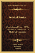 Political Parties: A Sociological Study Of The Oligarchical Tendencies Of Modern Democracy (1915)