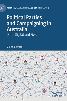 Political Parties and Campaigning in Australia: Data, Digital and Field - Kefford, Glenn