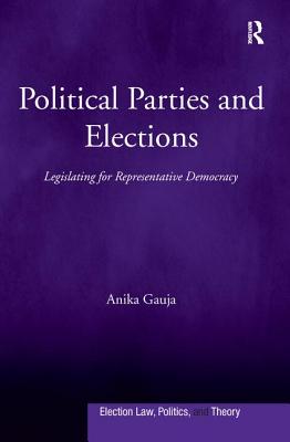 Political Parties and Elections: Legislating for Representative Democracy - Gauja, Anika