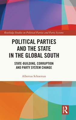 Political Parties and the State in the Global South: State-Building, Corruption and Party System Change - Schoeman, Albertus