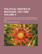 Political Parties in Michigan, 1837-1860: An Historical Study of Political Issues and Parties in Michigan from the Admission of the State to the Civil War - Streeter, Floyd Benjamin