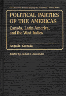 Political Parties of the Americas: Vol. 1. Canada, Latin America, and the West Indies Anguilla-Grenada