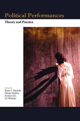 Political Performances: Theory and Practice - Haedicke, Susan C, and Heddon, Deirdre, and Oz, Avraham
