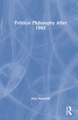 Political Philosophy After 1945 - Haworth, Alan