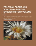 Political Poems and Songs Relating to English History: Composed During the Period from the Accession of Edw. Iii. to That of Ric. Iii