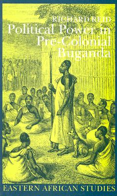 Political Power in Pre-Colonial Buganda: Economy, Society & Warfare in the Nineteenth Century - Reid, Richard J