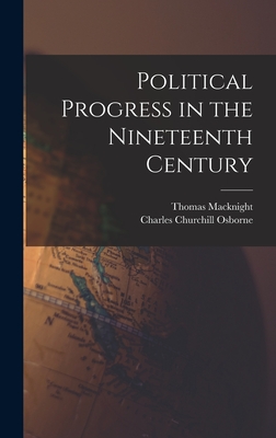 Political Progress in the Nineteenth Century [microform] - Macknight, Thomas 1829-1899, and Osborne, Charles Churchill B 1859 (Creator)