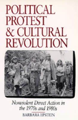Political Protest and Cultural Revolution: Nonviolent Direct Action in the 1970s and 1980s - Epstein, Barbara