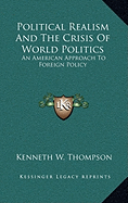 Political Realism and the Crisis of World Politics: An American Approach to Foreign Policy - Thompson, Kenneth W