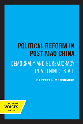 Political Reform in Post-Mao China: Democracy and Bureaucracy in a Leninist State - McCormick, Barrett L