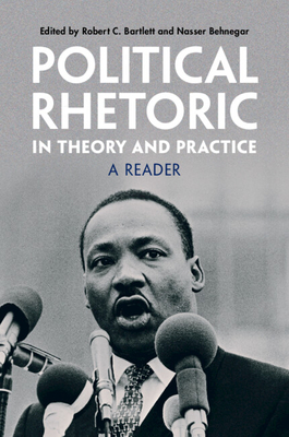 Political Rhetoric in Theory and Practice: A Reader - Bartlett, Robert C (Editor), and Behnegar, Nasser (Editor)