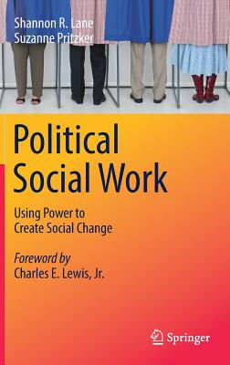 Political Social Work: Using Power to Create Social Change - Lane, Shannon R, and Pritzker, Suzanne