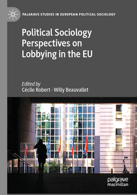 Political Sociology Perspectives on Lobbying in the EU - Robert, Ccile (Editor), and Beauvallet, Willy (Editor)