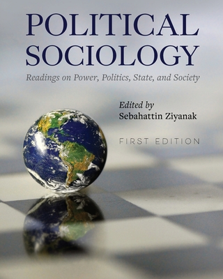 Political Sociology: Readings on Power, Politics, State, and Society - Ziyanak, Sebahattin (Editor)